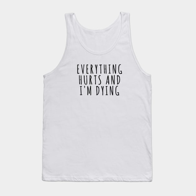 Everything Hurts and I'm Dying Tank Top by RobinBobbinStore